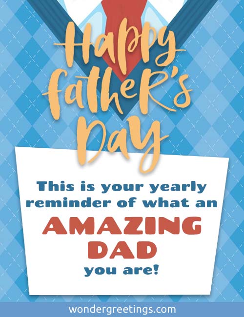 Happy Father's Day - <BR>This is your yearly reminder of what an AMAZING DAD you are!